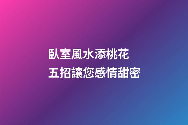 臥室風水添桃花 五招讓您感情甜密